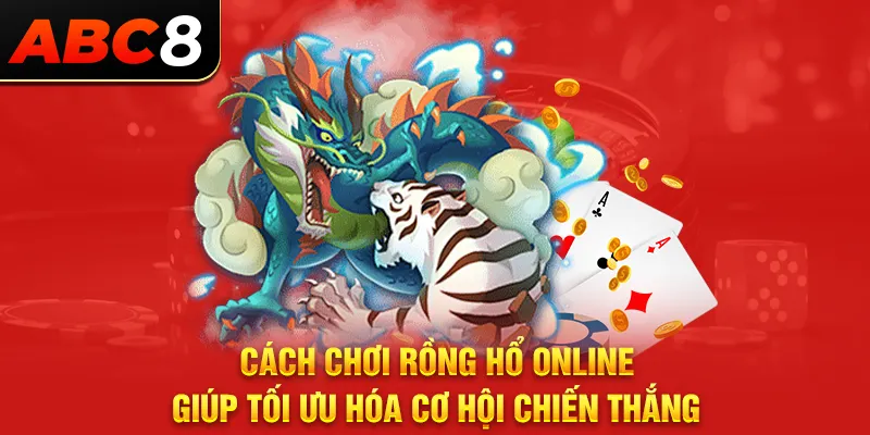 Cách chơi rồng hổ online giúp tối ưu hóa cơ hội chiến thắng  