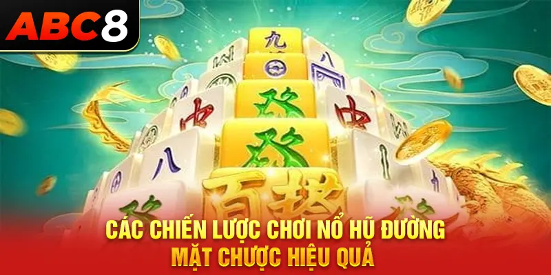 Các chiến lược chơi Nổ hũ đường mạt chược hiệu quả 