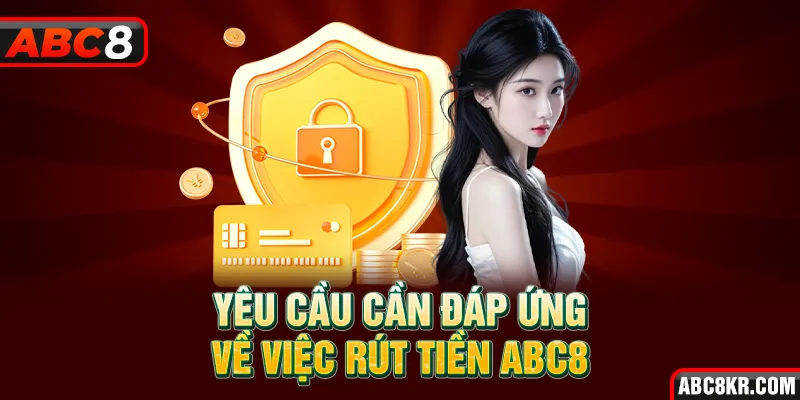 Yêu cầu cần đáp ứng về việc rút tiền ABC8